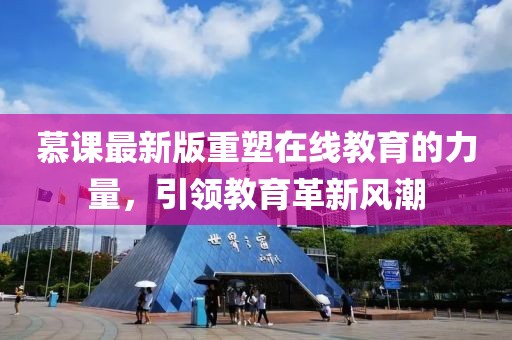 慕课最新版重塑在线教育的力量，引领教育革新风潮