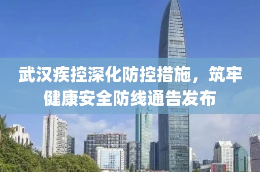 武汉疾控深化防控措施，筑牢健康安全防线通告发布