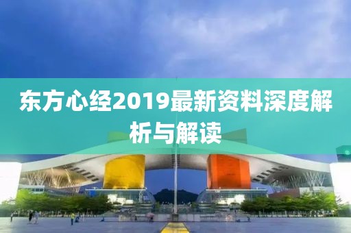 东方心经2019最新资料深度解析与解读