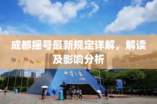 成都摇号最新规定详解，解读及影响分析