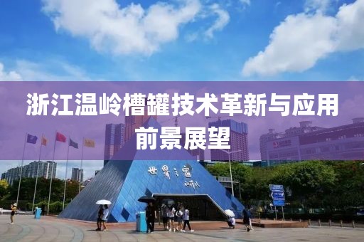 浙江温岭槽罐技术革新与应用前景展望
