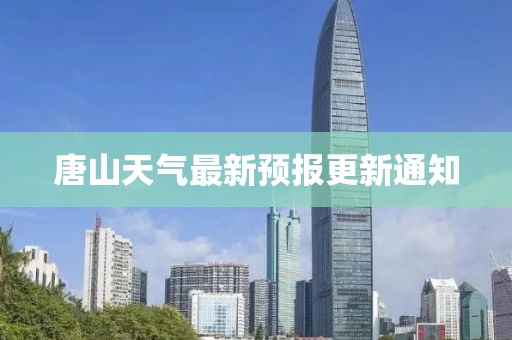 唐山天气最新预报更新通知