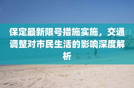 保定最新限号措施实施，交通调整对市民生活的影响深度解析