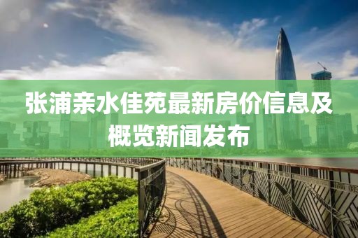 张浦亲水佳苑最新房价信息及概览新闻发布