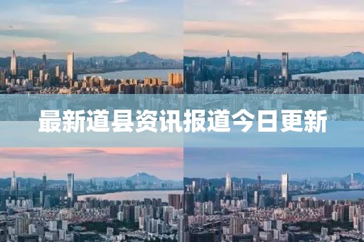 最新道县资讯报道今日更新