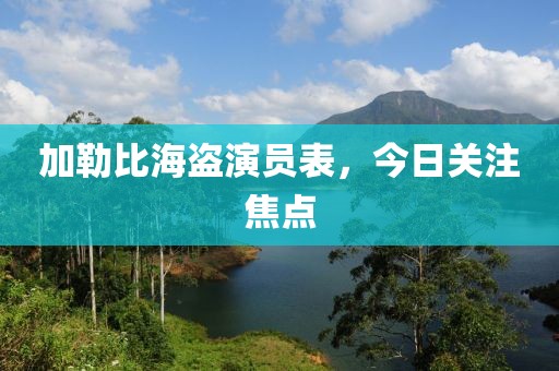 加勒比海盗演员表，今日关注焦点