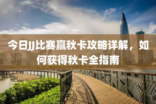 今日JJ比赛赢秋卡攻略详解，如何获得秋卡全指南