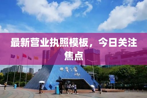 最新营业执照模板，今日关注焦点
