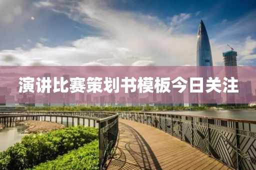 演讲比赛策划书模板今日关注