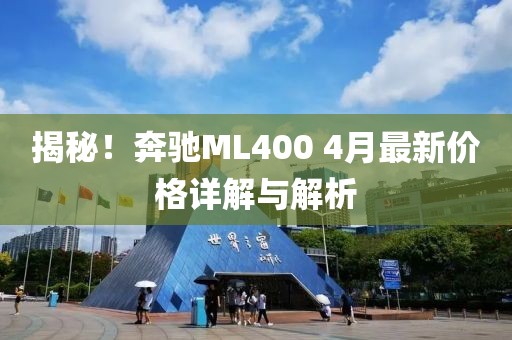 揭秘！奔驰ML400 4月最新价格详解与解析