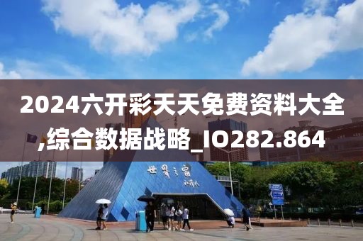 2024六开彩天天免费资料大全,综合数据战略_IO282.864