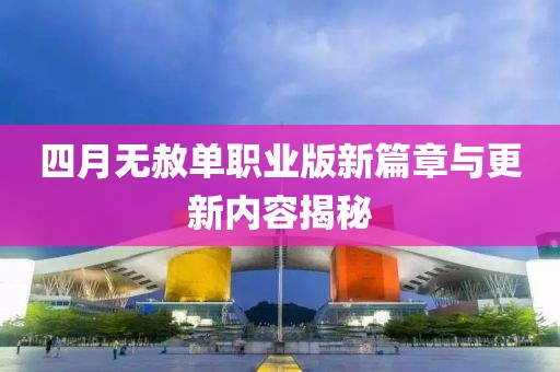 四月无赦单职业版新篇章与更新内容揭秘