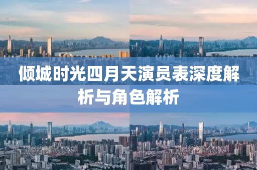 倾城时光四月天演员表深度解析与角色解析