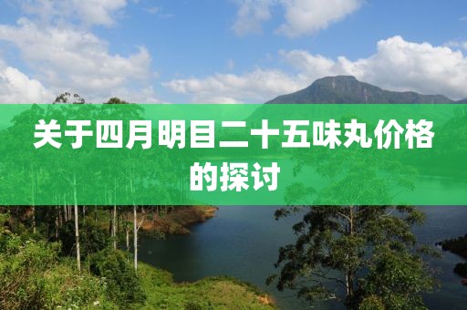 关于四月明目二十五味丸价格的探讨