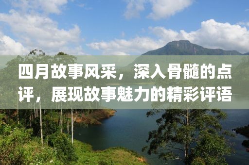 四月故事风采，深入骨髓的点评，展现故事魅力的精彩评语