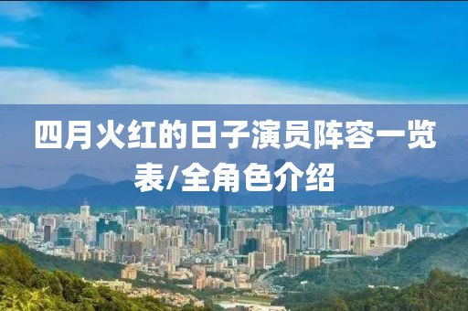 四月火红的日子演员阵容一览表/全角色介绍
