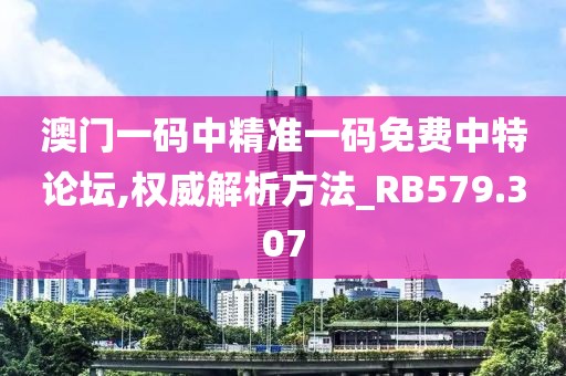 澳门一码中精准一码免费中特论坛,权威解析方法_RB579.307