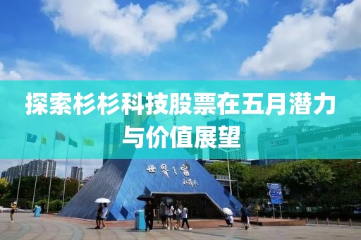 探索杉杉科技股票在五月潜力与价值展望
