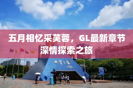 五月相忆采芙蓉，GL最新章节深情探索之旅