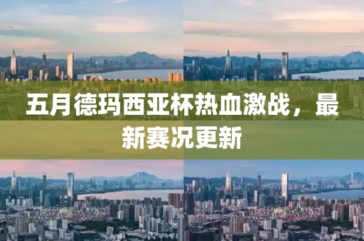 五月德玛西亚杯热血激战，最新赛况更新