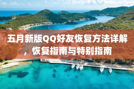 五月新版QQ好友恢复方法详解，恢复指南与特别指南