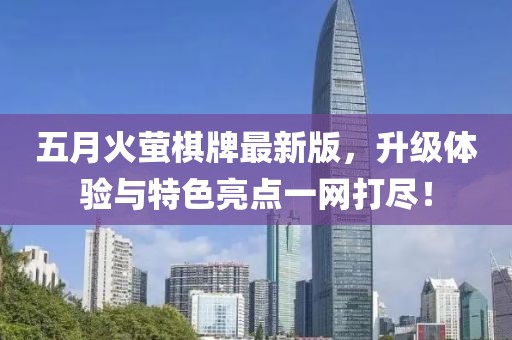 五月火萤棋牌最新版，升级体验与特色亮点一网打尽！