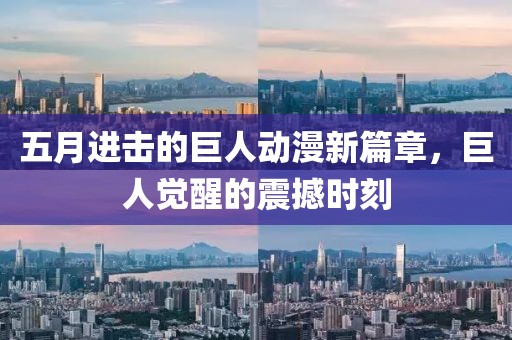 五月进击的巨人动漫新篇章，巨人觉醒的震撼时刻