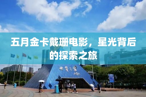 五月金卡戴珊电影，星光背后的探索之旅