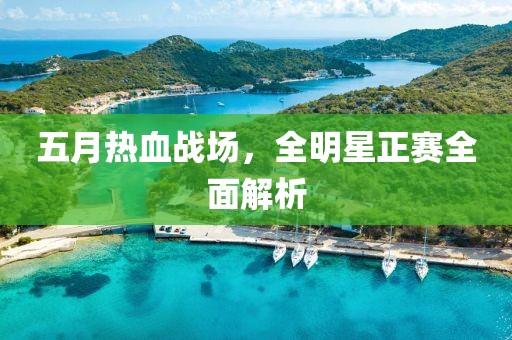 五月热血战场，全明星正赛全面解析