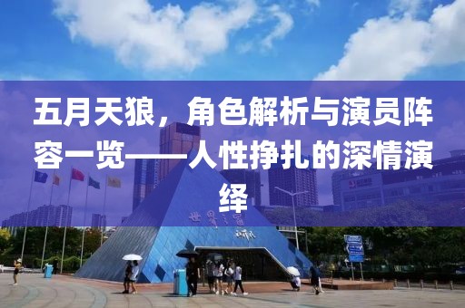 五月天狼，角色解析与演员阵容一览——人性挣扎的深情演绎