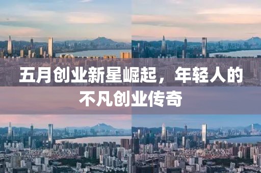 五月创业新星崛起，年轻人的不凡创业传奇