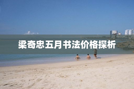 梁奇忠五月书法价格探析
