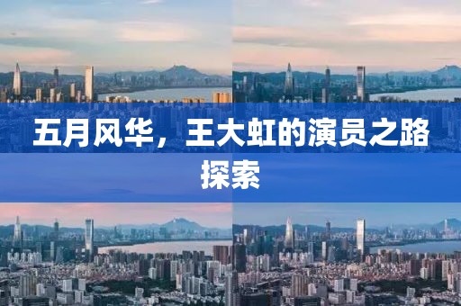 五月风华，王大虹的演员之路探索
