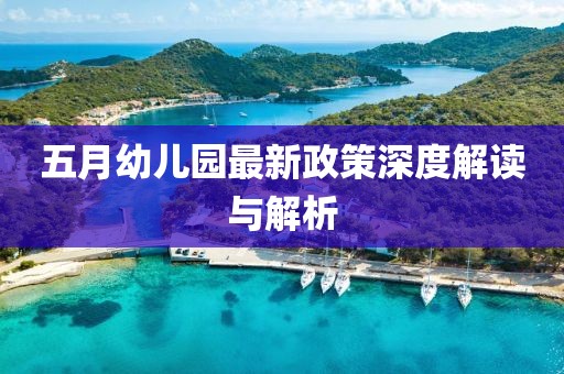 五月幼儿园最新政策深度解读与解析