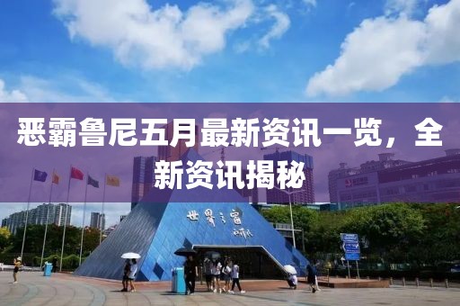 恶霸鲁尼五月最新资讯一览，全新资讯揭秘