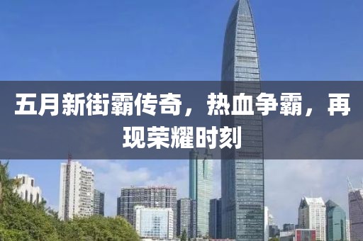 五月新街霸传奇，热血争霸，再现荣耀时刻