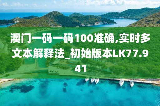澳门一码一码100准确,实时多文本解释法_初始版本LK77.941