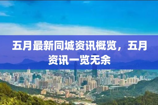 五月最新同城资讯概览，五月资讯一览无余