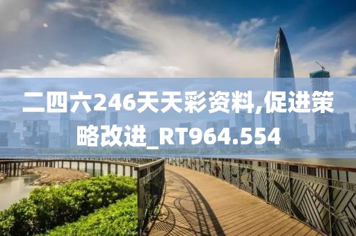 二四六246天天彩资料,促进策略改进_RT964.554
