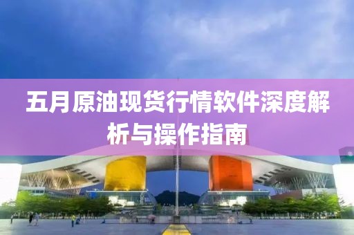 五月原油现货行情软件深度解析与操作指南