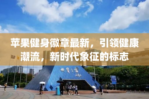 苹果健身徽章最新，引领健康潮流，新时代象征的标志