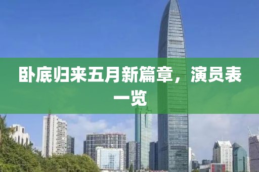 卧底归来五月新篇章，演员表一览