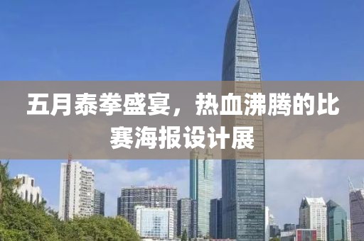 五月泰拳盛宴，热血沸腾的比赛海报设计展