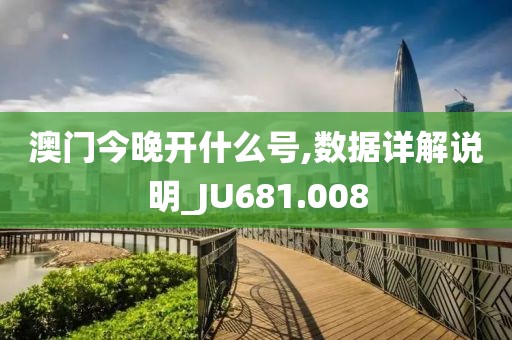 澳门今晚开什么号,数据详解说明_JU681.008