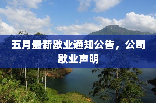 五月最新歇业通知公告，公司歇业声明
