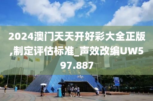 2024澳门天天开好彩大全正版,制定评估标准_声效改编UW597.887