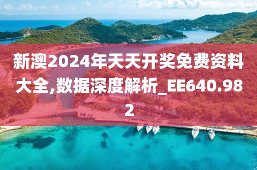 新澳2024年天天开奖免费资料大全,数据深度解析_EE640.982