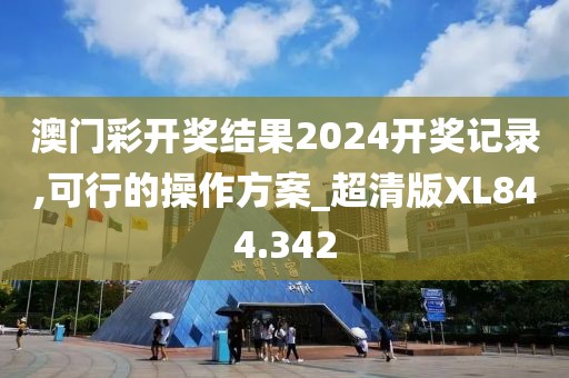 澳门彩开奖结果2024开奖记录,可行的操作方案_超清版XL844.342