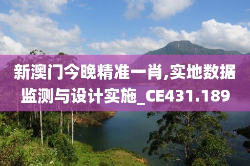 新澳门今晚精准一肖,实地数据监测与设计实施_CE431.189