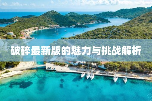 破碎最新版的魅力与挑战解析